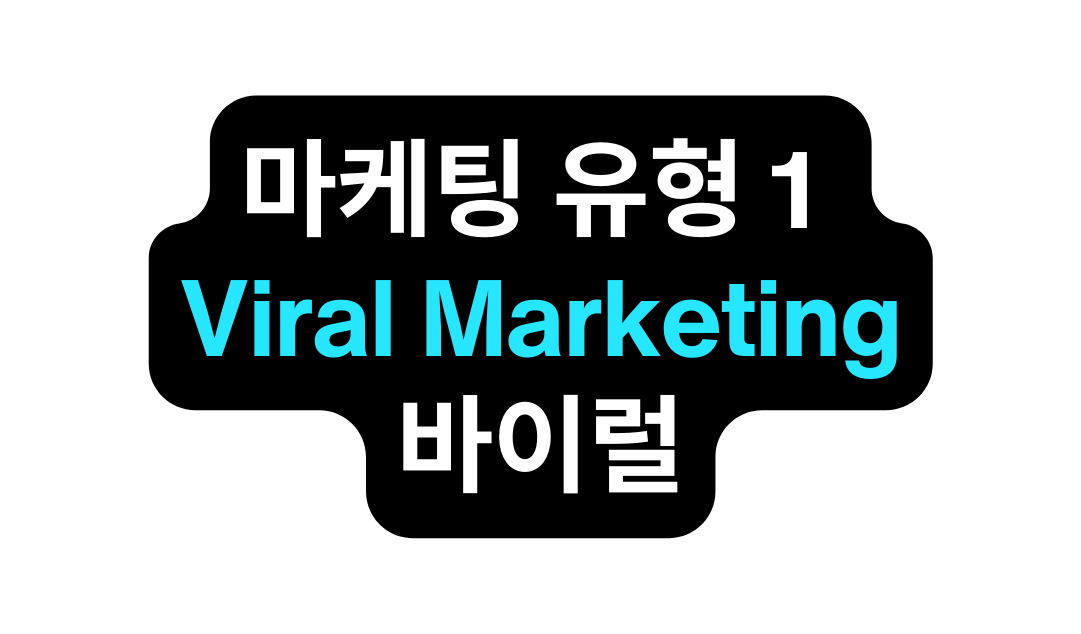 마케팅 유형 1 Viral Marketing 바이럴